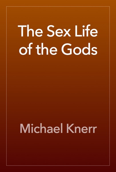 Cover of The Sex Life of the Gods by Michael Knerr